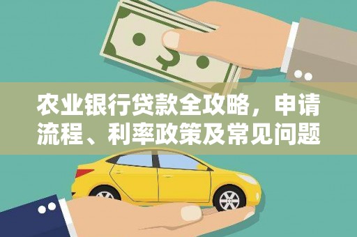 积石山农业银行贷款全攻略，申请流程、利率政策及常见问题解析