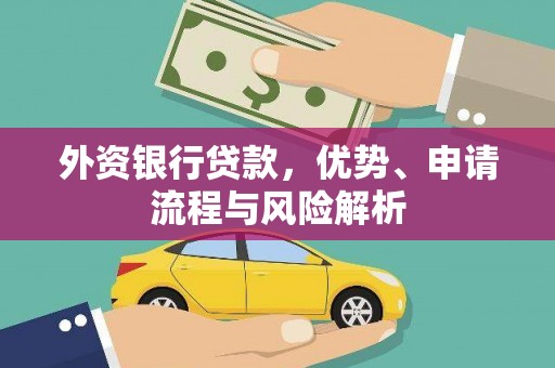 积石山外资银行贷款，优势、申请流程与风险解析
