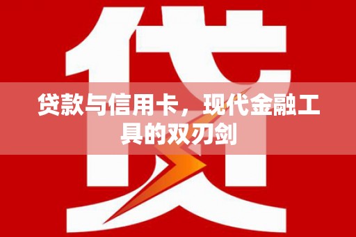 积石山贷款与信用卡，现代金融工具的双刃剑