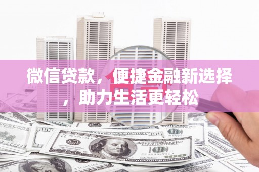 积石山微信贷款，便捷金融新选择，助力生活更轻松