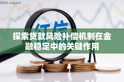 积石山探索贷款风险补偿机制在金融稳定中的关键作用