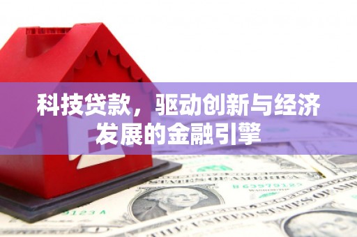 积石山科技贷款，驱动创新与经济发展的金融引擎
