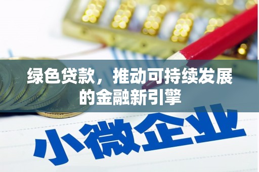 积石山绿色贷款，推动可持续发展的金融新引擎