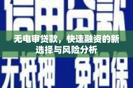 积石山无电审贷款，快速融资的新选择与风险分析