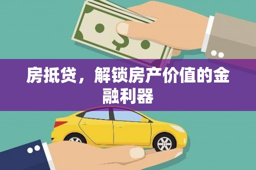 积石山房抵贷，解锁房产价值的金融利器