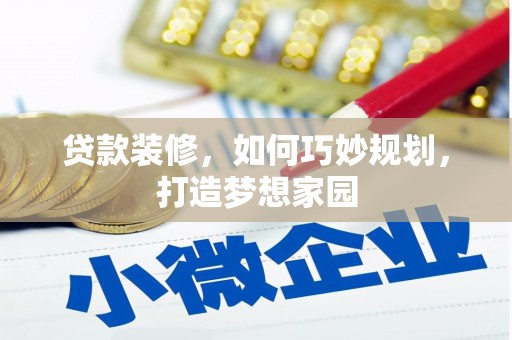 积石山贷款装修，如何巧妙规划，打造梦想家园