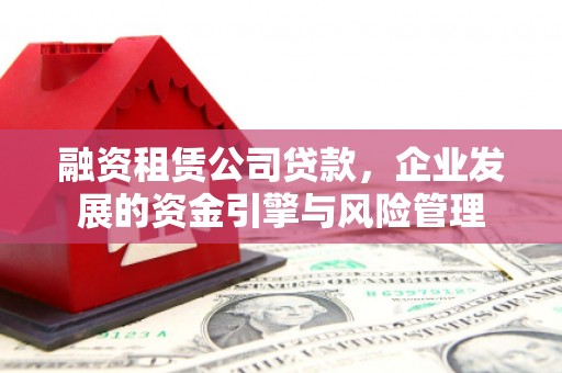 积石山融资租赁公司贷款，企业发展的资金引擎与风险管理