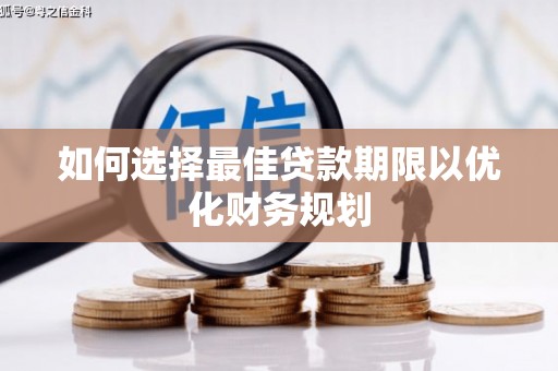 积石山如何选择最佳贷款期限以优化财务规划