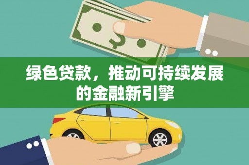 积石山绿色贷款，推动可持续发展的金融新引擎