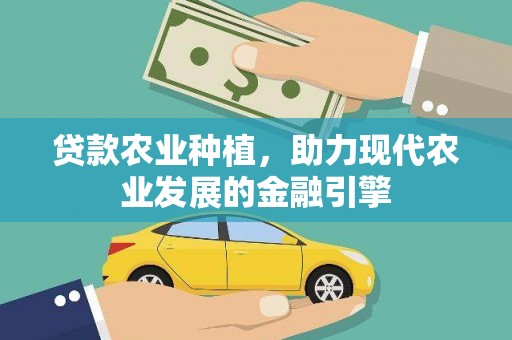积石山贷款农业种植，助力现代农业发展的金融引擎