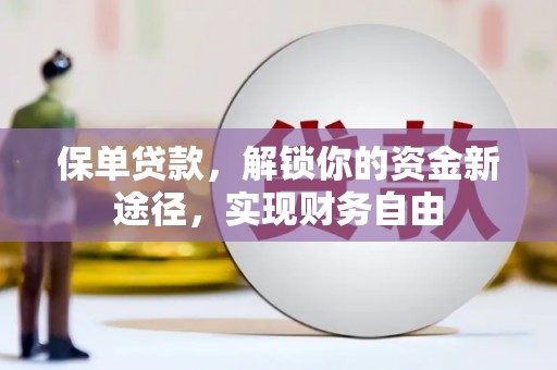 积石山保单贷款，解锁你的资金新途径，实现财务自由