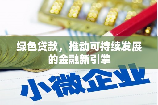 积石山绿色贷款，推动可持续发展的金融新引擎