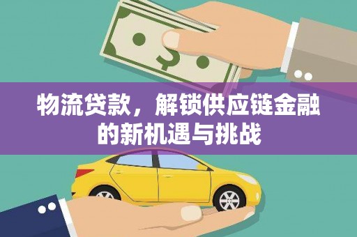 积石山物流贷款，解锁供应链金融的新机遇与挑战