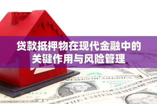 积石山贷款抵押物在现代金融中的关键作用与风险管理