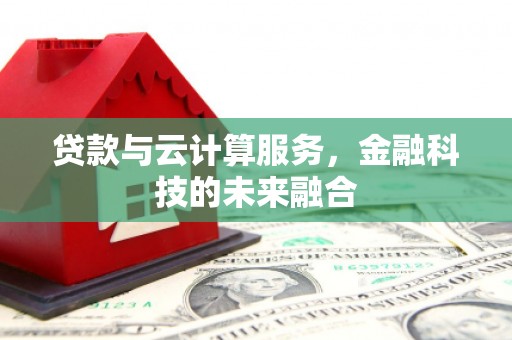 积石山贷款与云计算服务，金融科技的未来融合