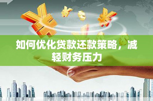 积石山如何优化贷款还款策略，减轻财务压力