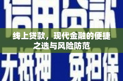 积石山线上贷款，现代金融的便捷之选与风险防范