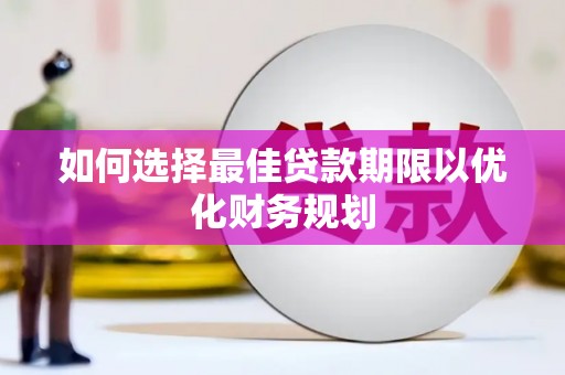 积石山如何选择最佳贷款期限以优化财务规划