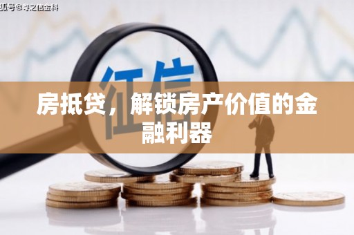 积石山房抵贷，解锁房产价值的金融利器