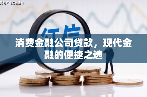 积石山消费金融公司贷款，现代金融的便捷之选
